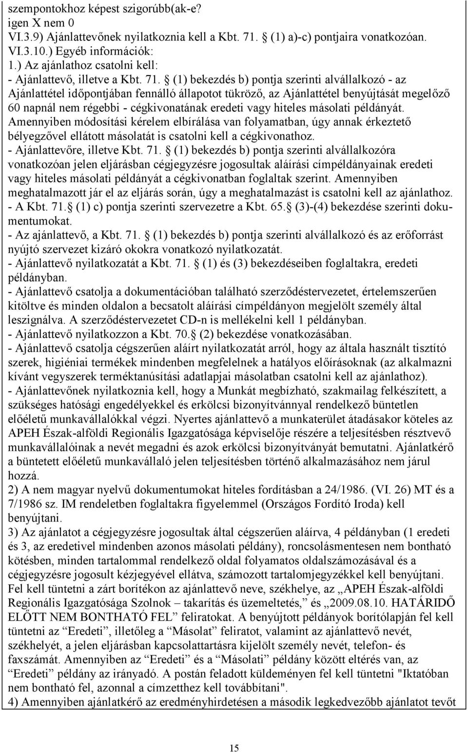 (1) bekezdés b) pontja szerinti alvállalkozó - az Ajánlattétel időpontjában fennálló állapotot tükröző, az Ajánlattétel benyújtását megelőző 60 napnál nem régebbi - cégkivonatának eredeti vagy