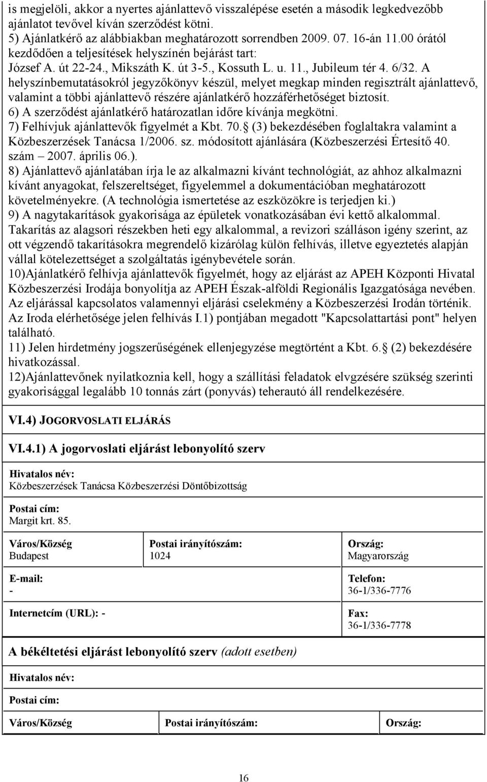 A helyszínbemutatásokról jegyzőkönyv készül, melyet megkap minden regisztrált ajánlattevő, valamint a többi ajánlattevő részére ajánlatkérő hozzáférhetőséget biztosít.