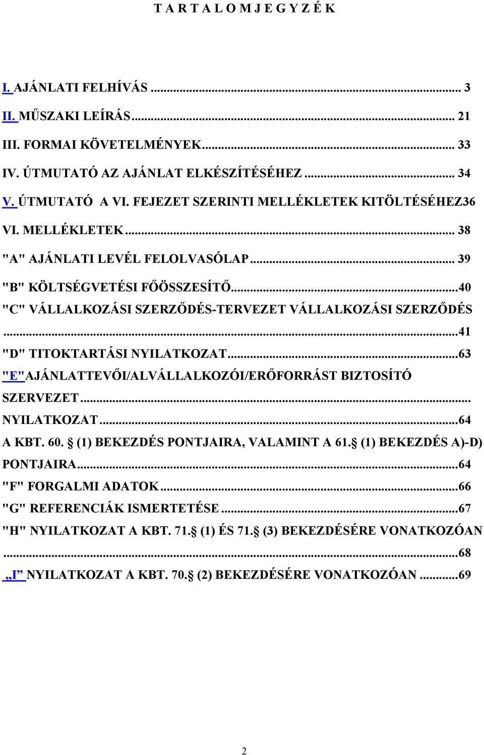 ..40 "C" VÁLLALKOZÁSI SZERZŐDÉS-TERVEZET VÁLLALKOZÁSI SZERZŐDÉS...41 "D" TITOKTARTÁSI NYILATKOZAT...63 "E"AJÁNLATTEVŐI/ALVÁLLALKOZÓI/ERŐFORRÁST BIZTOSÍTÓ SZERVEZET... NYILATKOZAT...64 A KBT.