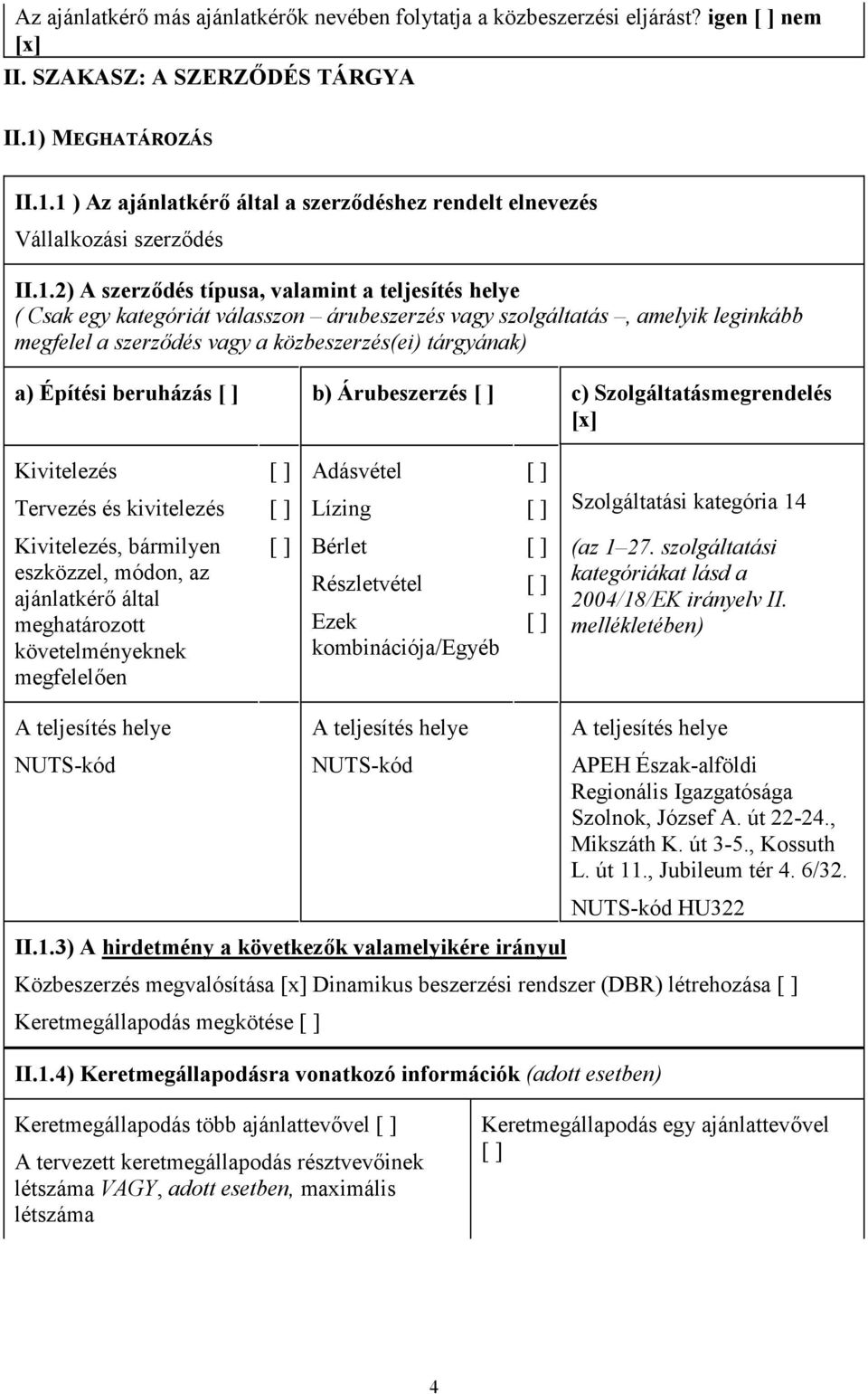1 ) Az ajánlatkérő által a szerződéshez rendelt elnevezés Vállalkozási szerződés II.1.2) A szerződés típusa, valamint a teljesítés helye ( Csak egy kategóriát válasszon árubeszerzés vagy