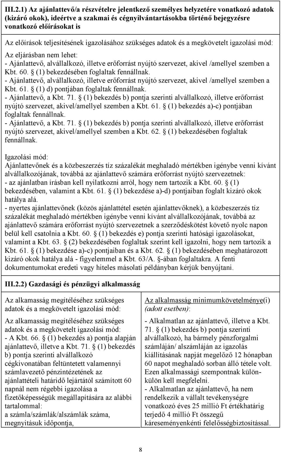 teljesítésének igazolásához szükséges adatok és a megkövetelt igazolási mód: Az eljárásban nem lehet: - Ajánlattevő, alvállalkozó, illetve erőforrást nyújtó szervezet, akivel /amellyel szemben a Kbt.