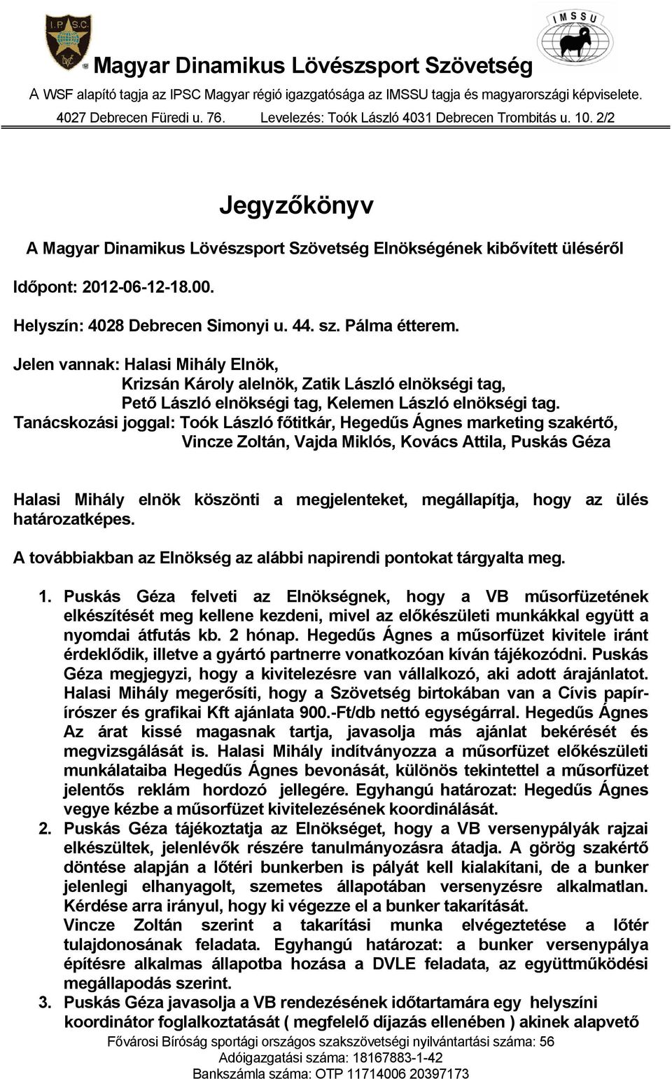Tanácskozási joggal: Toók László főtitkár, Hegedűs Ágnes marketing szakértő, Vincze Zoltán, Vajda Miklós, Kovács Attila, Puskás Géza Halasi Mihály elnök köszönti a megjelenteket, megállapítja, hogy
