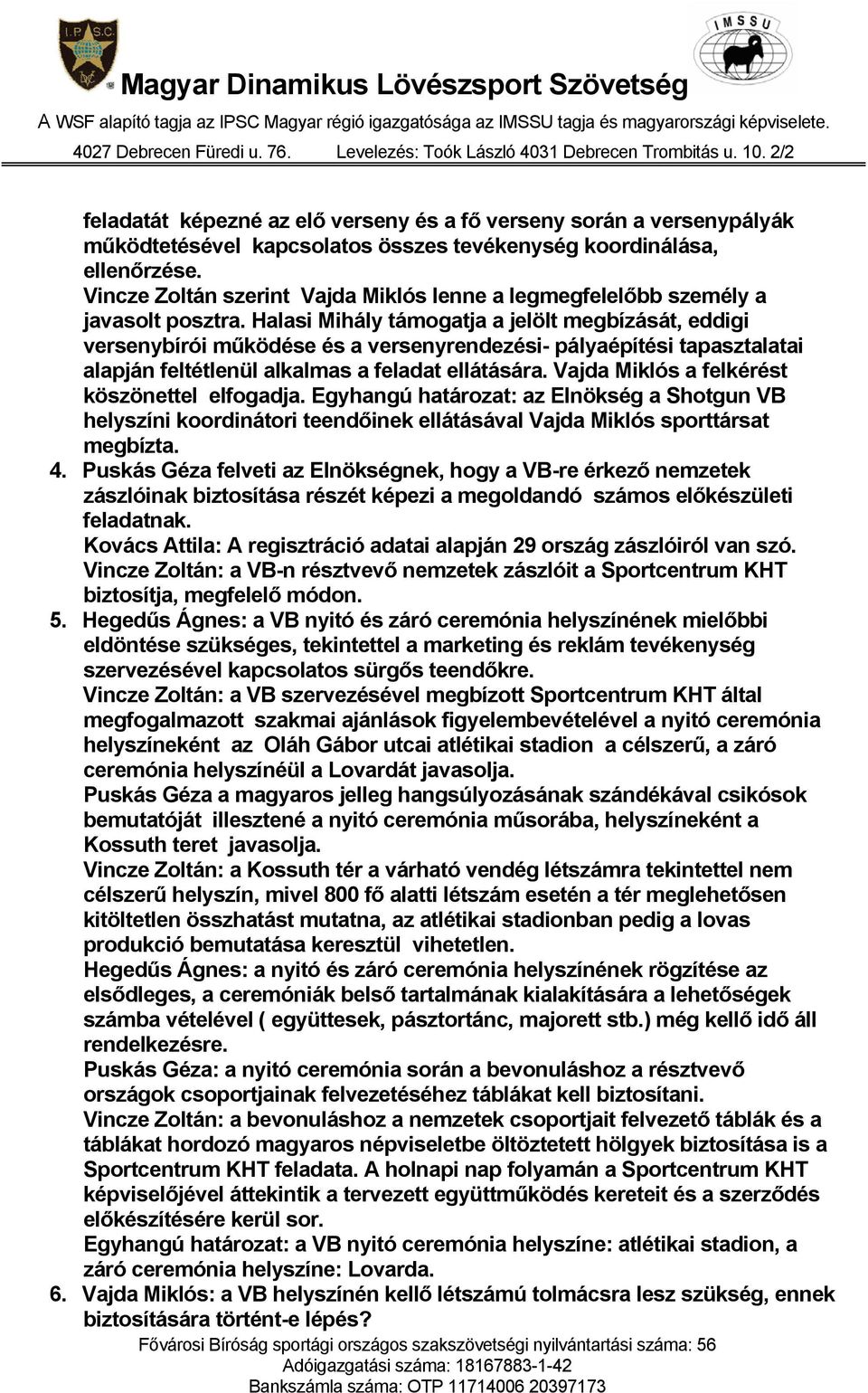 Halasi Mihály támogatja a jelölt megbízását, eddigi versenybírói működése és a versenyrendezési- pályaépítési tapasztalatai alapján feltétlenül alkalmas a feladat ellátására.