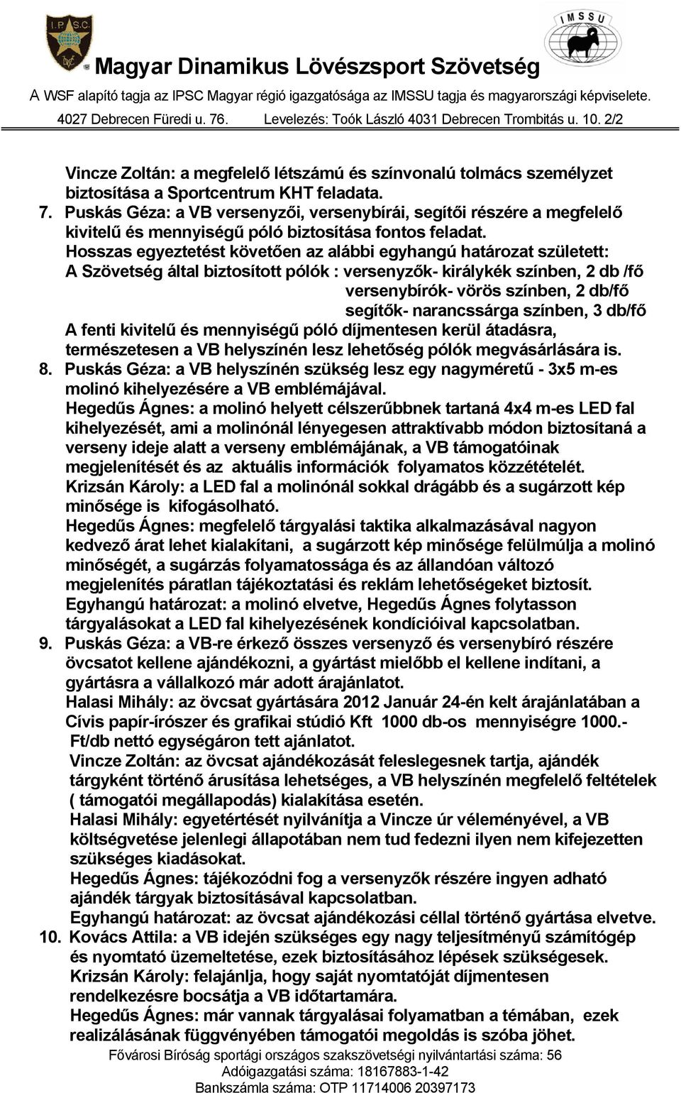 Hosszas egyeztetést követően az alábbi egyhangú határozat született: A Szövetség által biztosított pólók : versenyzők- királykék színben, 2 db /fő versenybírók- vörös színben, 2 db/fő segítők-