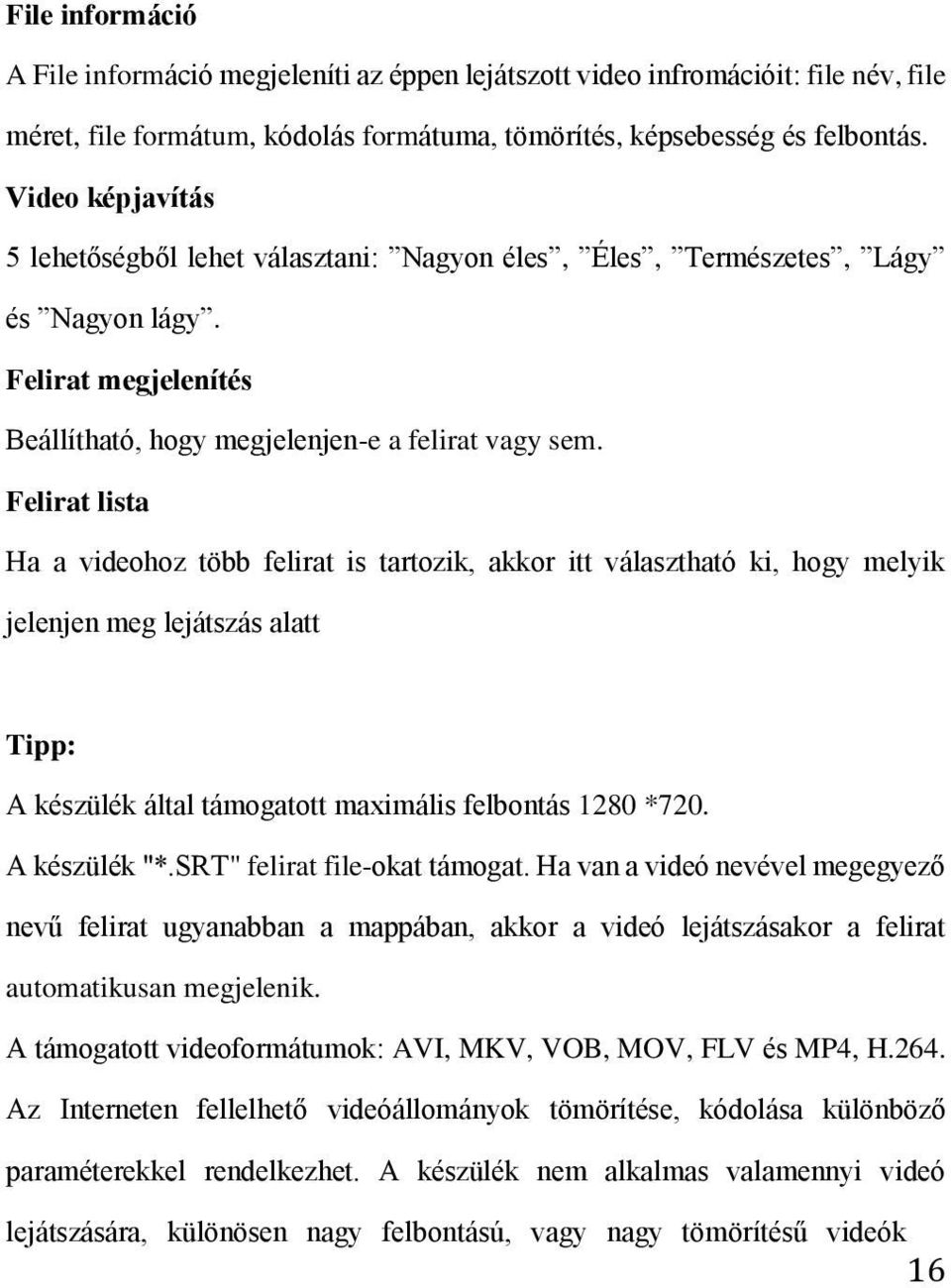 Felirat lista Ha a videohoz több felirat is tartozik, akkor itt választható ki, hogy melyik jelenjen meg lejátszás alatt Tipp: A készülék által támogatott maximális felbontás 1280 *720. A készülék "*.