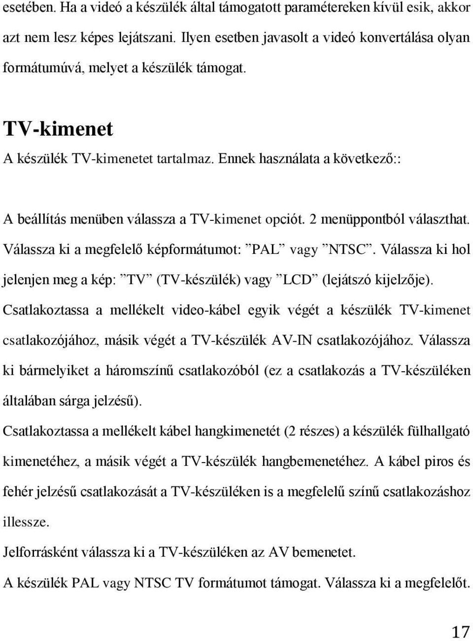 Ennek használata a következő:: A beállítás menüben válassza a TV-kimenet opciót. 2 menüppontból választhat. Válassza ki a megfelelő képformátumot: PAL vagy NTSC.