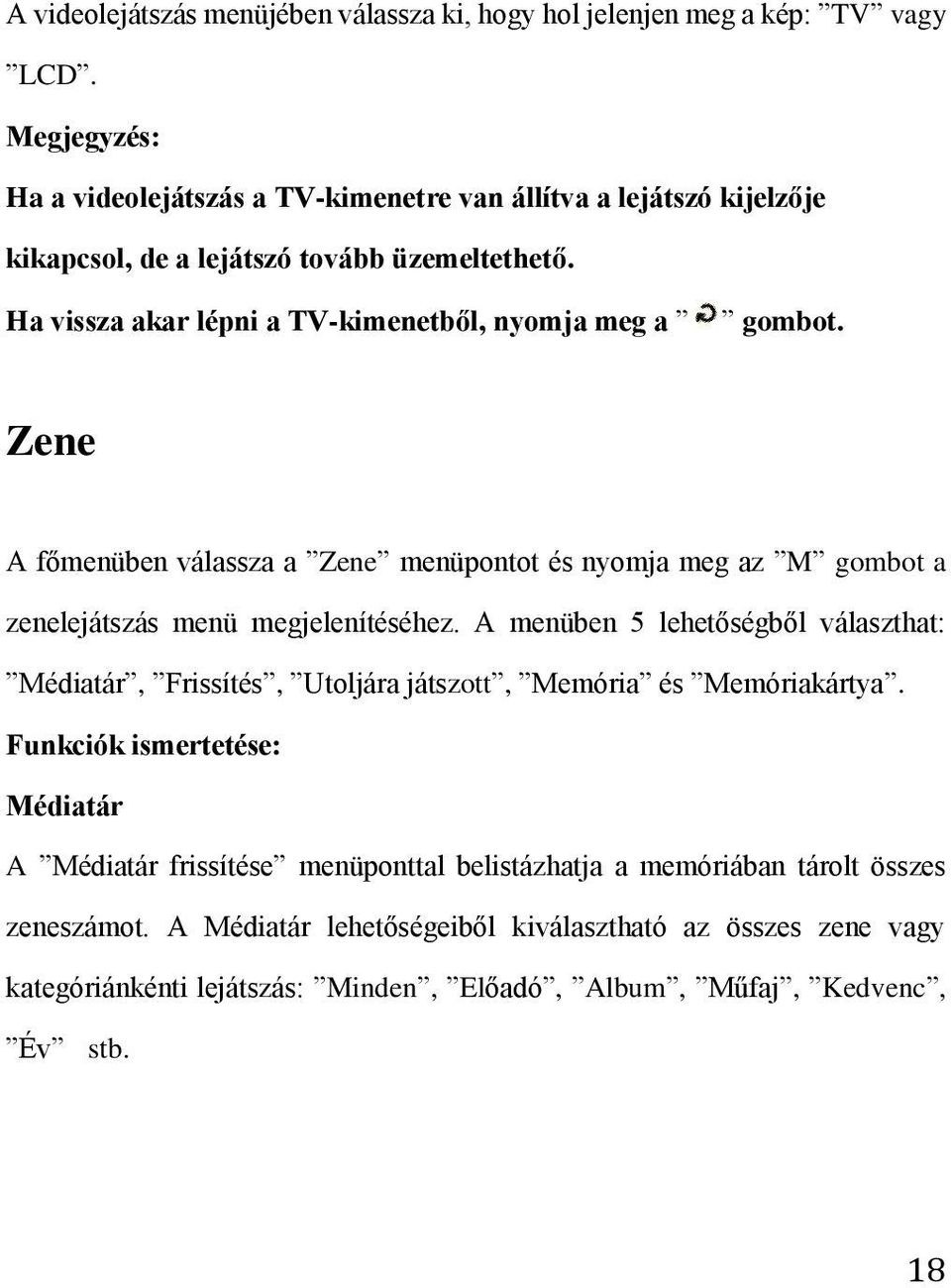 Ha vissza akar lépni a TV-kimenetből, nyomja meg a gombot. Zene A főmenüben válassza a Zene menüpontot és nyomja meg az M gombot a zenelejátszás menü megjelenítéséhez.