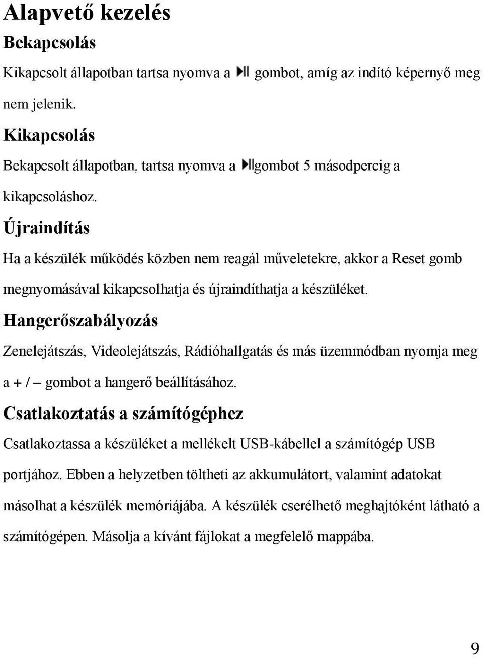 Újraindítás Ha a készülék működés közben nem reagál műveletekre, akkor a Reset gomb megnyomásával kikapcsolhatja és újraindíthatja a készüléket.