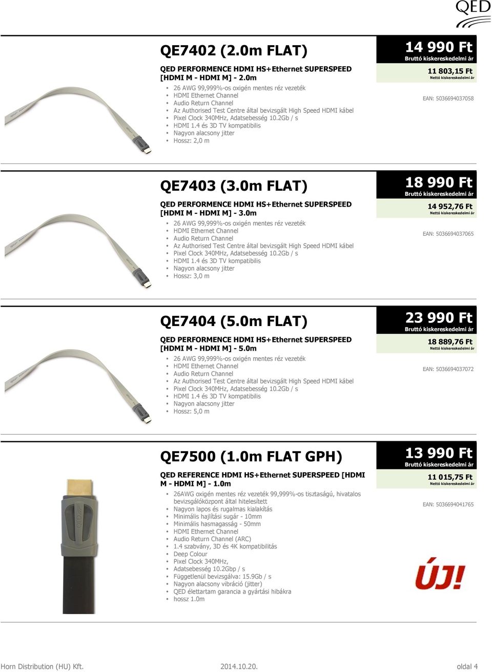 4 és 3D TV kompatibilis Nagyon alacsony jitter Hossz: 2,0 m 14 990 Ft 11 803,15 Ft EAN: 5036694037058 QE7403 (3.0m FLAT) QED PERFORMENCE HDMI HS+Ethernet SUPERSPEED [HDMI M - HDMI M] - 3.