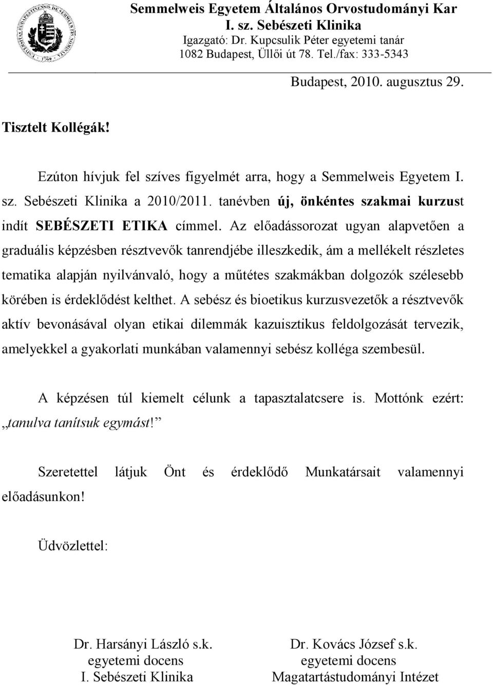 Az előadássorozat ugyan alapvetően a graduális képzésben résztvevők tanrendjébe illeszkedik, ám a mellékelt részletes tematika alapján nyilvánvaló, hogy a műtétes szakmákban dolgozók szélesebb