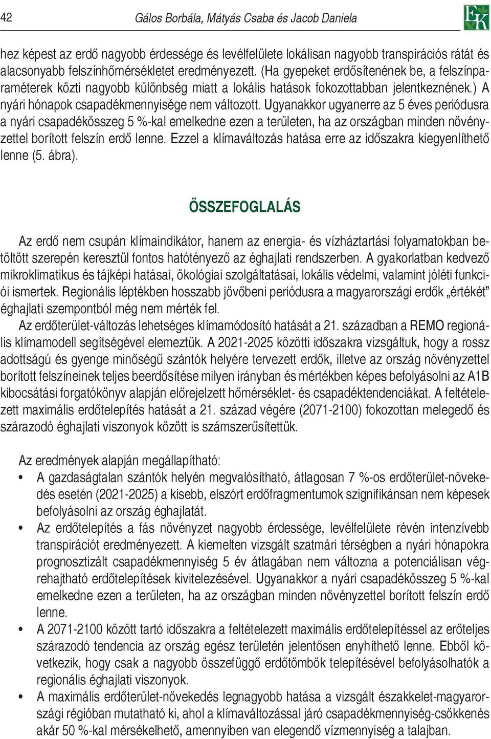 Ugyanakkor ugyanerre az 5 éves periódusra a nyári csapadékösszeg 5 %-kal emelkedne ezen a területen, ha az országban minden növényzettel borított felszín erdő lenne.