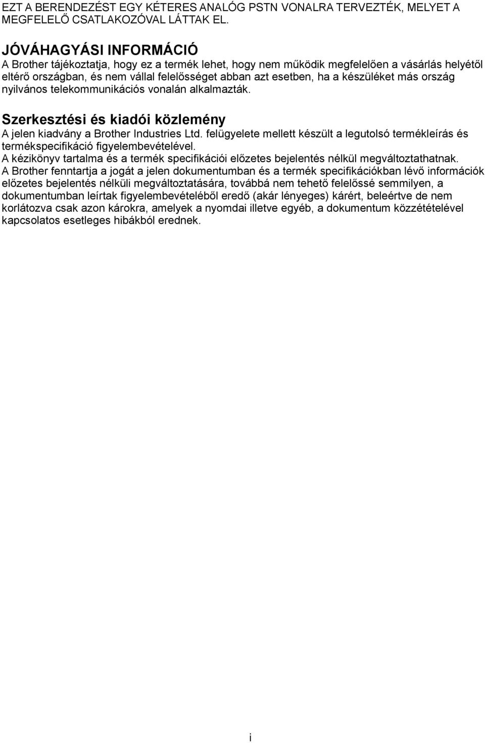 más ország nyilvános telekommunikációs vonalán alkalmazták. Szerkesztési és kiadói közlemény A jelen kiadvány a Brother Industries Ltd.