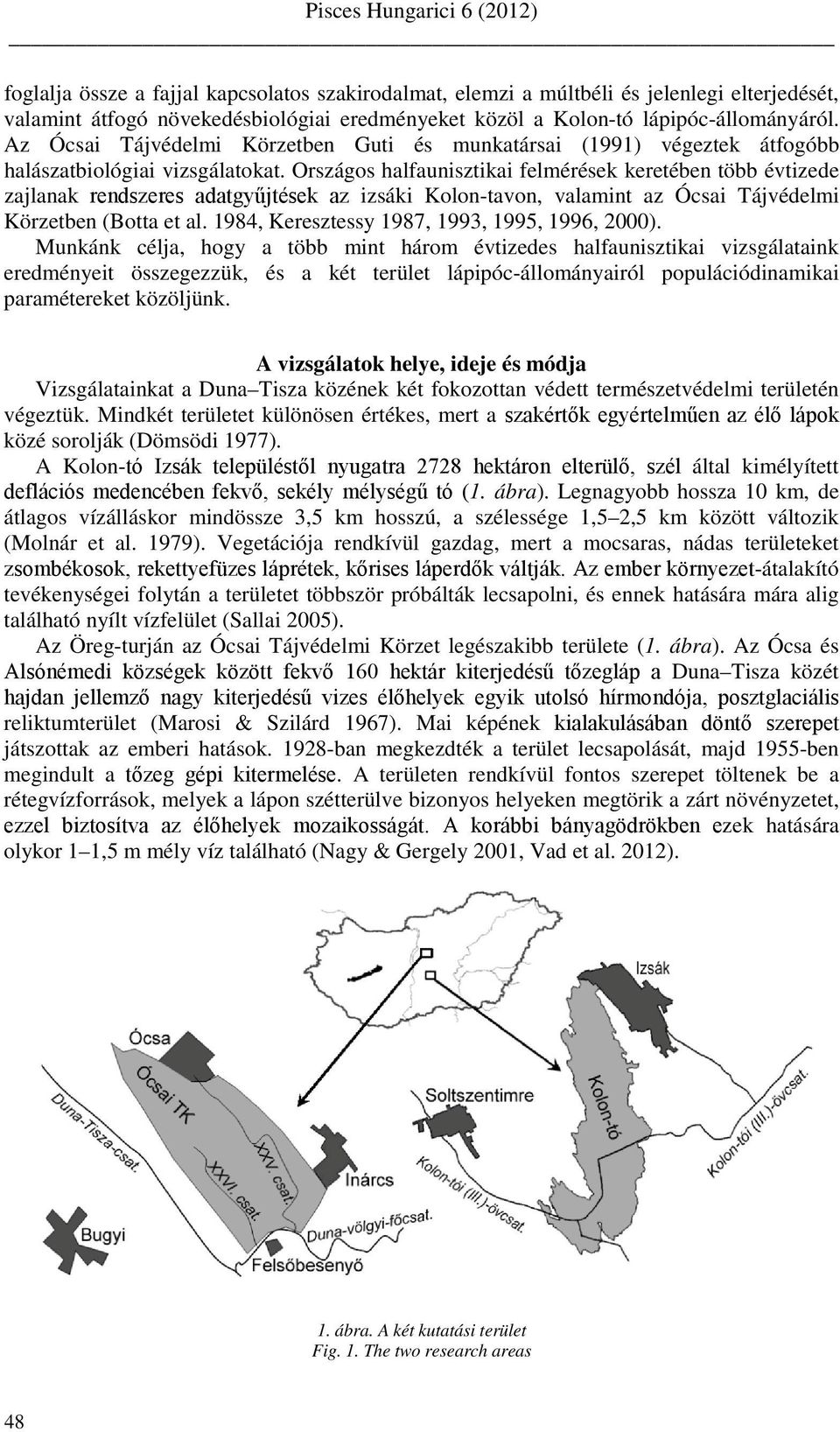 Országos halfaunisztikai felmérések keretében több évtizede zajlanak rendszeres adatgyűjtések az izsáki Kolon-tavon, valamint az Ócsai Tájvédelmi Körzetben (Botta et al.