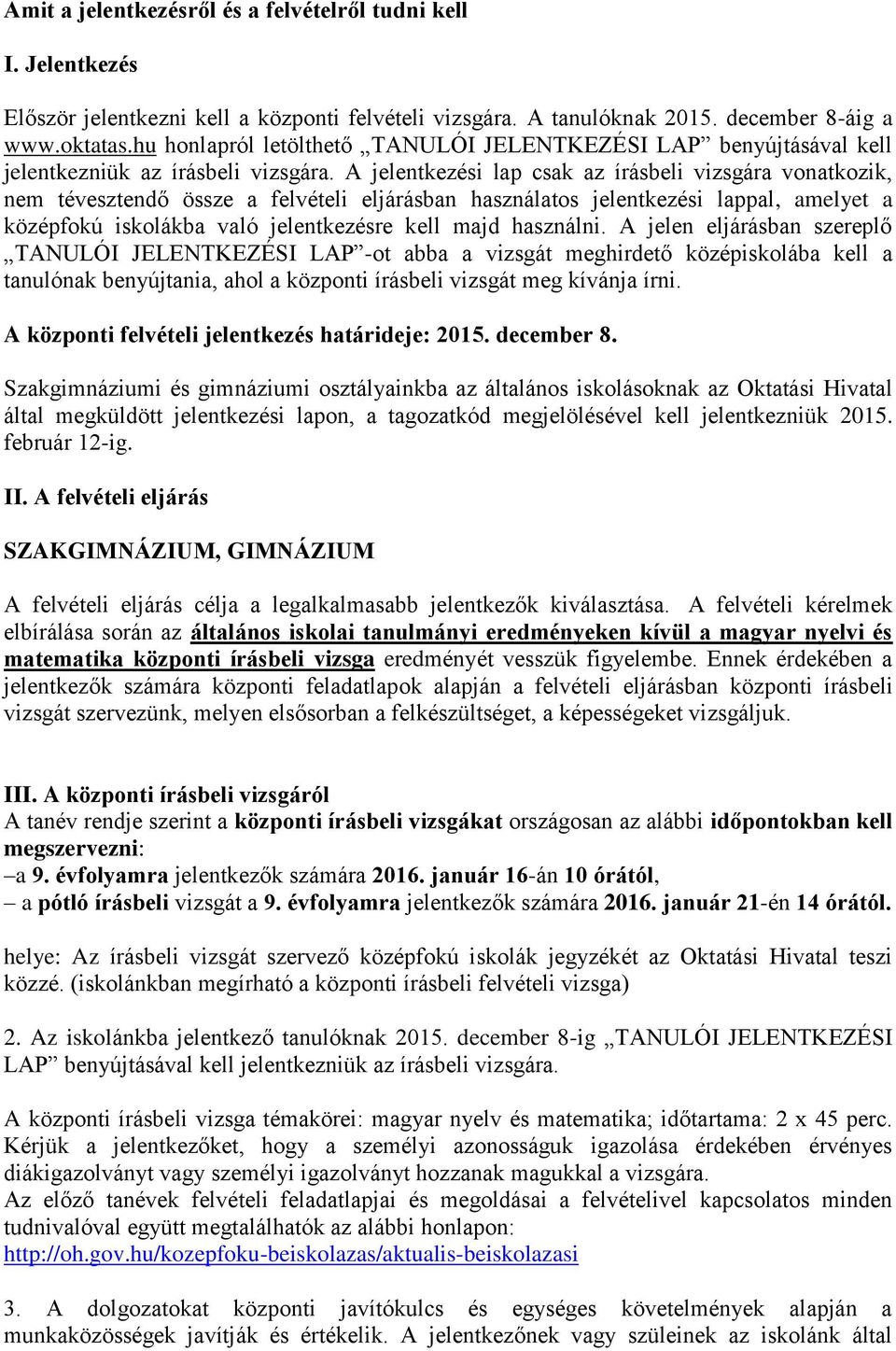 A jelentkezési lap csak az írásbeli vizsgára vonatkozik, nem tévesztendő össze a felvételi eljárásban használatos jelentkezési lappal, amelyet a középfokú iskolákba való jelentkezésre kell majd