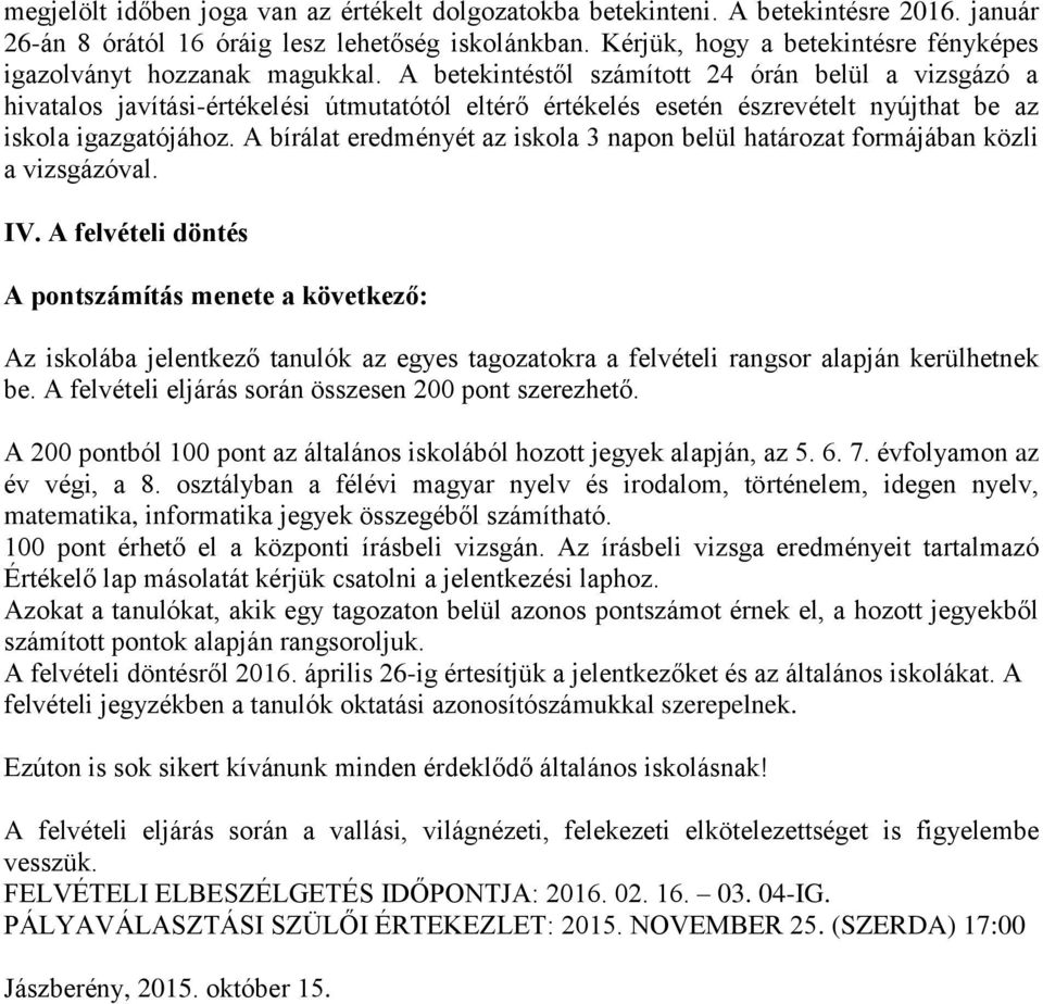 A betekintéstől számított 24 órán belül a vizsgázó a hivatalos javítási-értékelési útmutatótól eltérő értékelés esetén észrevételt nyújthat be az iskola igazgatójához.