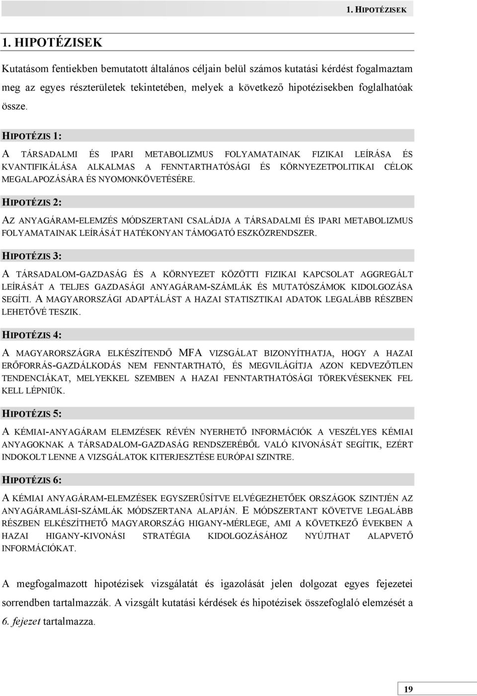 HIPOTÉZIS 1: A TÁRSADALMI ÉS IPARI METABOLIZMUS FOLYAMATAINAK FIZIKAI LEÍRÁSA ÉS KVANTIFIKÁLÁSA ALKALMAS A FENNTARTHATÓSÁGI ÉS KÖRNYEZETPOLITIKAI CÉLOK MEGALAPOZÁSÁRA ÉS NYOMONKÖVETÉSÉRE.