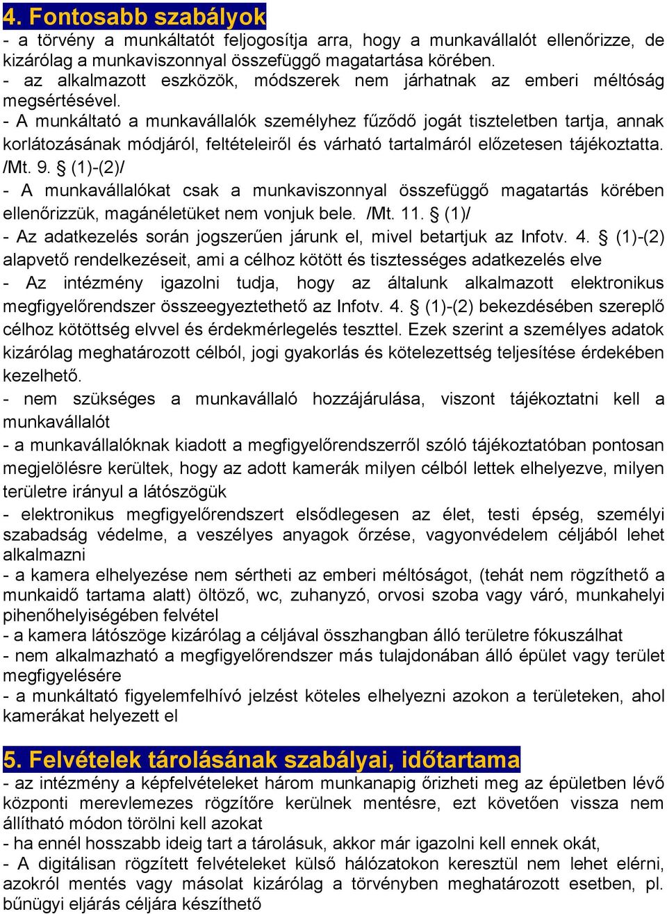 - A munkáltató a munkavállalók személyhez fűződő jogát tiszteletben tartja, annak korlátozásának módjáról, feltételeiről és várható tartalmáról előzetesen tájékoztatta. /Mt. 9.