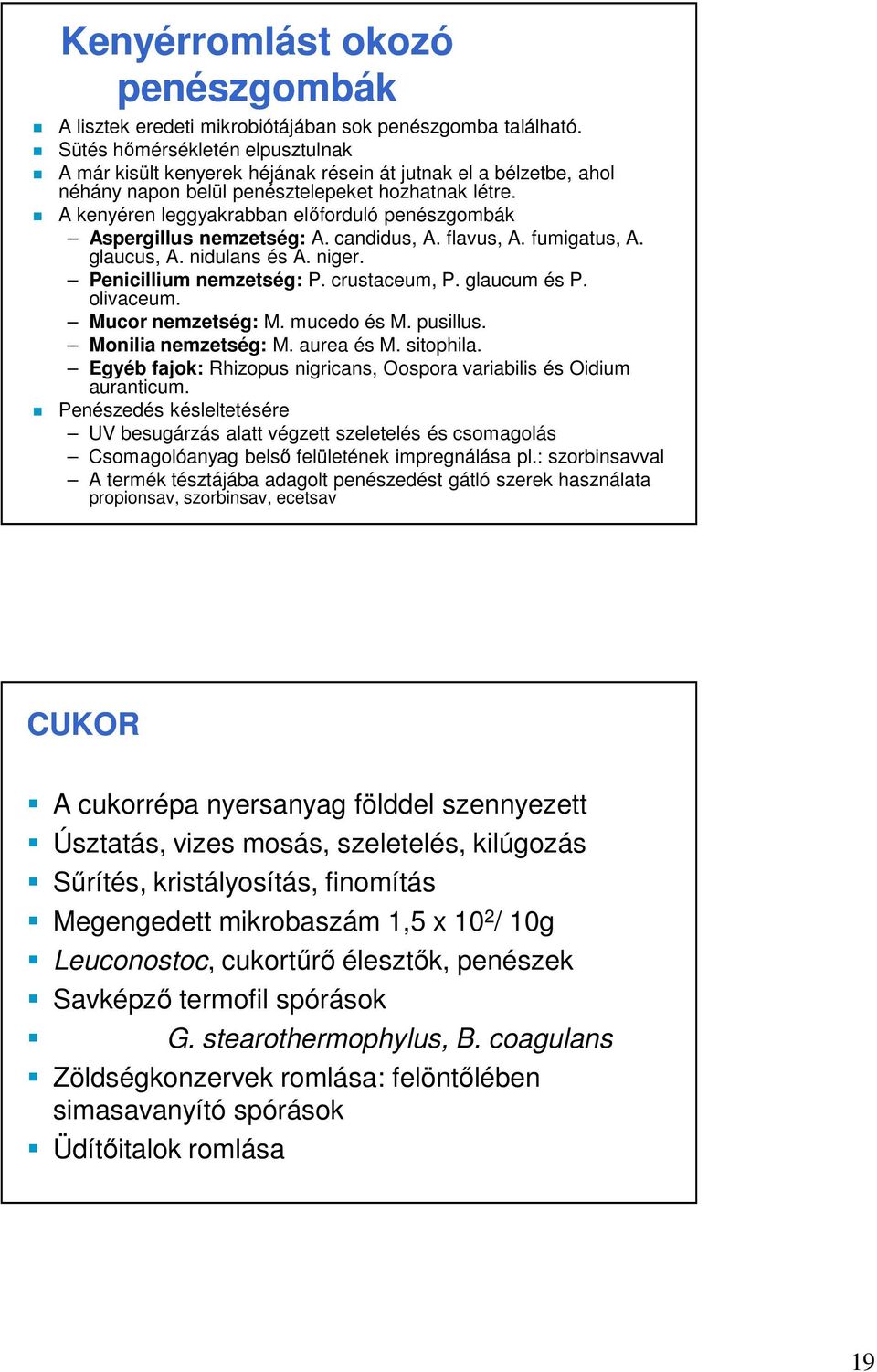 A kenyéren leggyakrabban előforduló penészgombák Aspergillus nemzetség: A. candidus, A. flavus, A. fumigatus, A. glaucus, A. nidulans és A. niger. Penicillium nemzetség: P. crustaceum, P.