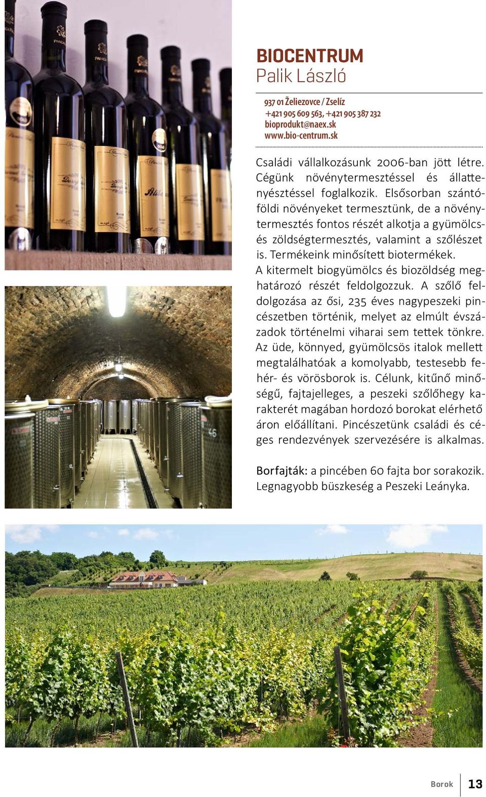 Elsősorban szántóföldi növényeket termesztünk, de a növénytermesztés fontos részét alkotja a gyümölcsés zöldségtermesztés, valamint a szőlészet is. Termékeink minősített biotermékek.