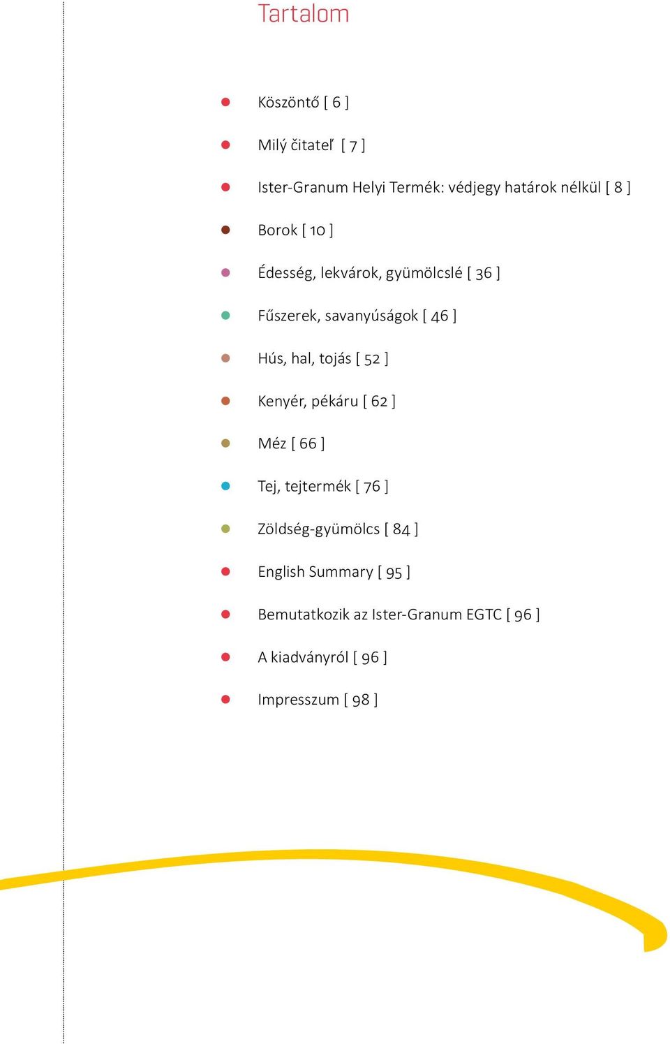 tojás [ 52 ] Kenyér, pékáru [ 62 ] Méz [ 66 ] Tej, tejtermék [ 76 ] Zöldség-gyümölcs [ 84 ]