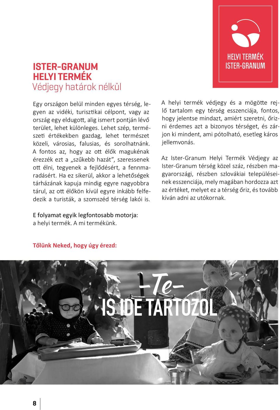A fontos az, hogy az ott élők magukénak érezzék ezt a szűkebb hazát, szeressenek ott élni, tegyenek a fejlődésért, a fennmaradásért.