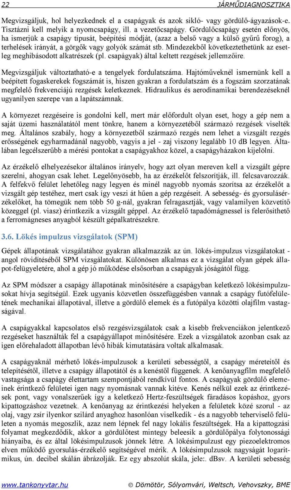 Mindezekből következtethetünk az esetleg meghibásodott alkatrészek (pl. csapágyak) által keltett rezgések jellemzőire. Megvizsgáljuk változtatható-e a tengelyek fordulatszáma.
