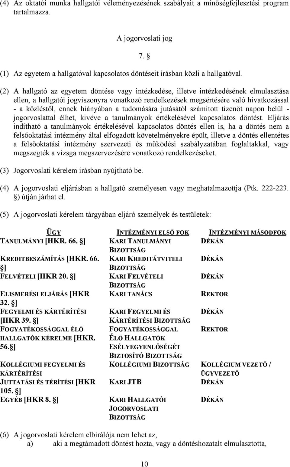 hiányában a tudomására jutásától számított tizenöt napon belül - jogorvoslattal élhet, kivéve a tanulmányok értékelésével kapcsolatos döntést.