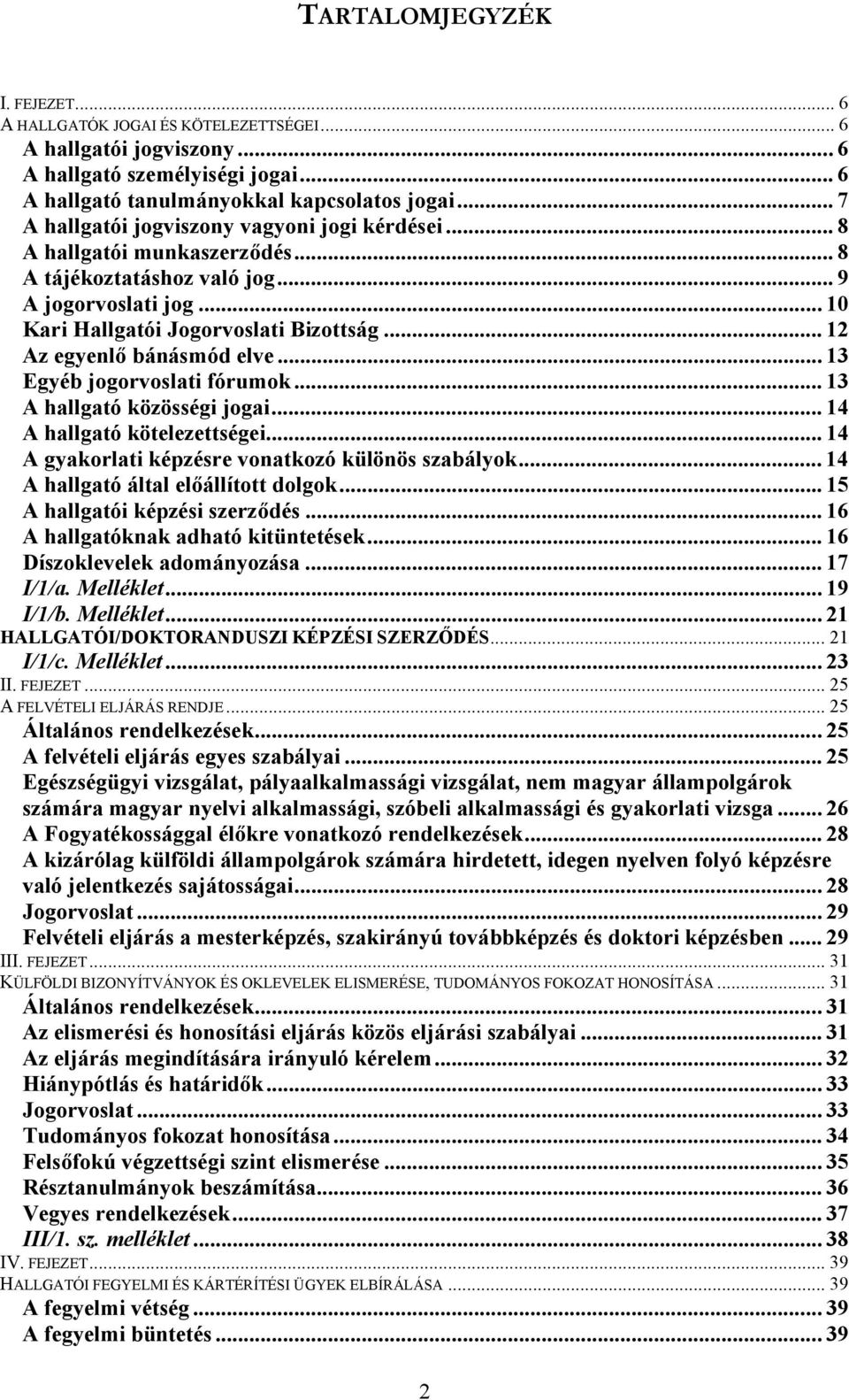.. 12 Az egyenlő bánásmód elve... 13 Egyéb jogorvoslati fórumok... 13 A hallgató közösségi jogai... 14 A hallgató kötelezettségei... 14 A gyakorlati képzésre vonatkozó különös szabályok.