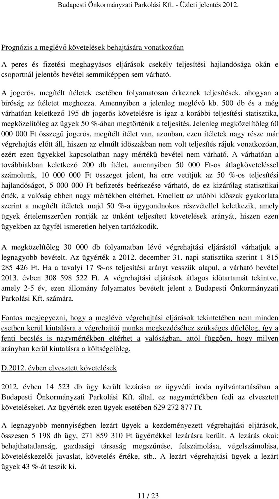 500 db és a még várhatóan keletkezı 195 db jogerıs követelésre is igaz a korábbi teljesítési statisztika, megközelítıleg az ügyek 50 %-ában megtörténik a teljesítés.