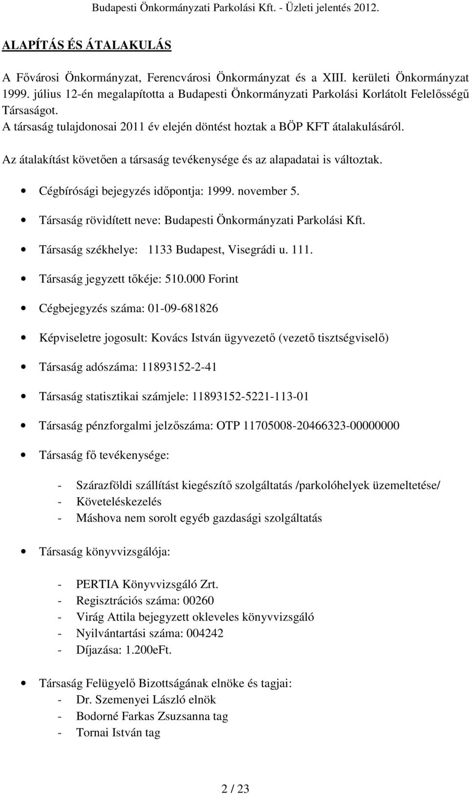 Az átalakítást követıen a társaság tevékenysége és az alapadatai is változtak. Cégbírósági bejegyzés idıpontja: 1999. november 5. Társaság rövidített neve: Budapesti Önkormányzati Parkolási Kft.