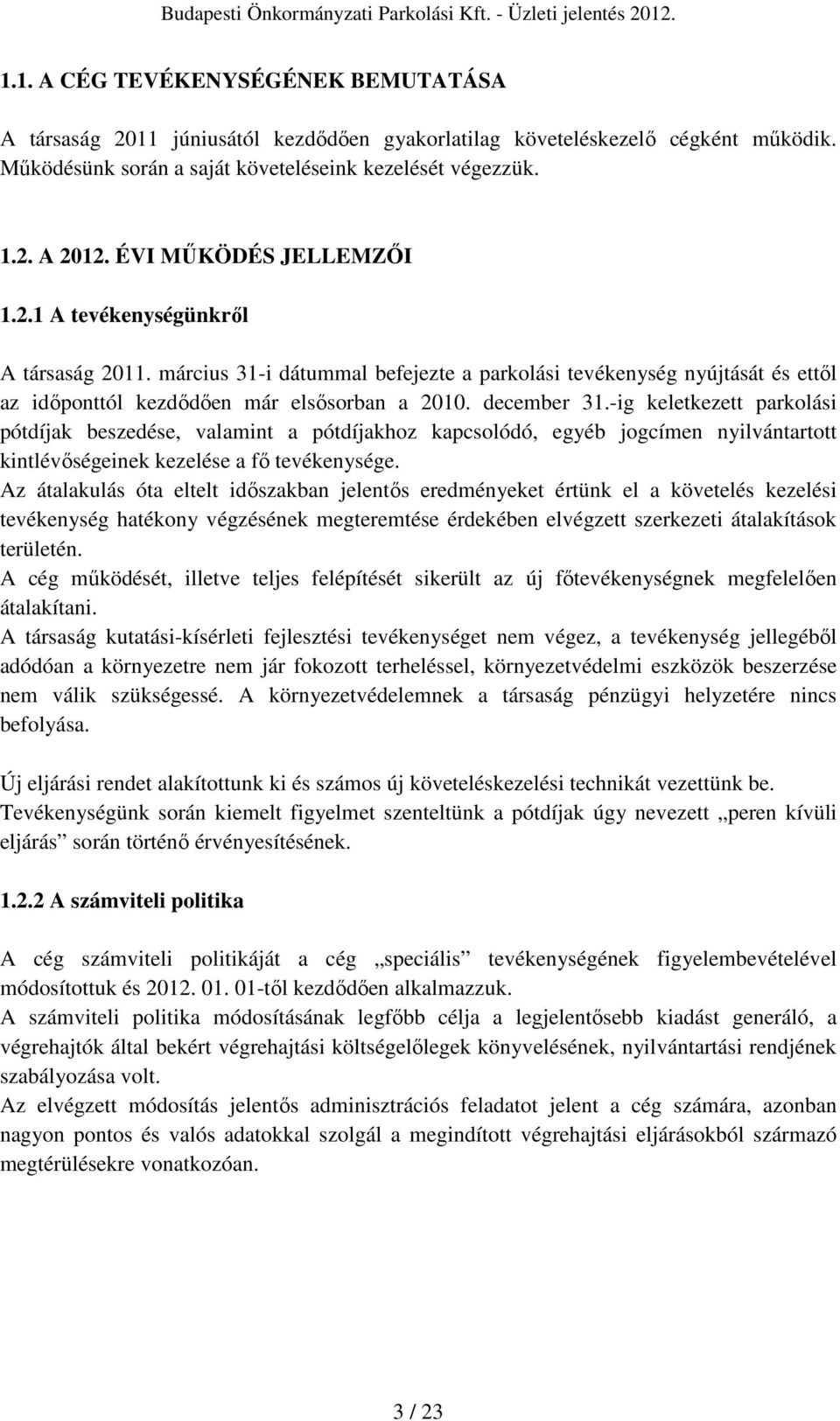 -ig keletkezett parkolási pótdíjak beszedése, valamint a pótdíjakhoz kapcsolódó, egyéb jogcímen nyilvántartott kintlévıségeinek kezelése a fı tevékenysége.