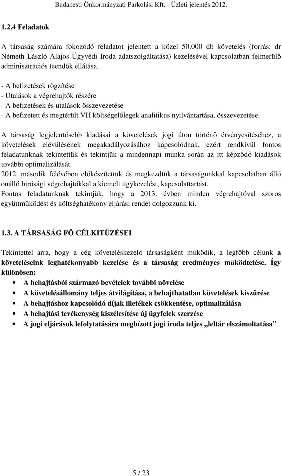 - A befizetések rögzítése - Utalások a végrehajtók részére - A befizetések és utalások összevezetése - A befizetett és megtérült VH költségelılegek analitikus nyilvántartása, összevezetése.