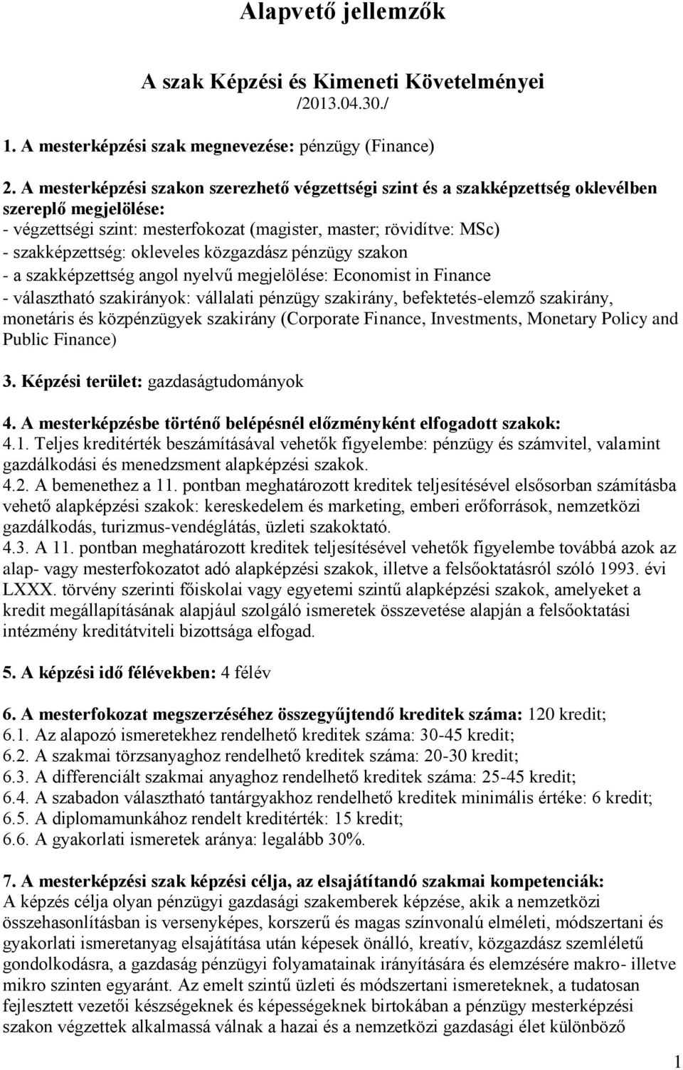 okleveles közgazdász pénzügy szakon - a szakképzettség angol nyelvű megjelölése: Economist in Finance - választható szakirányok: vállalati pénzügy szakirány, befektetés-elemző szakirány, monetáris és