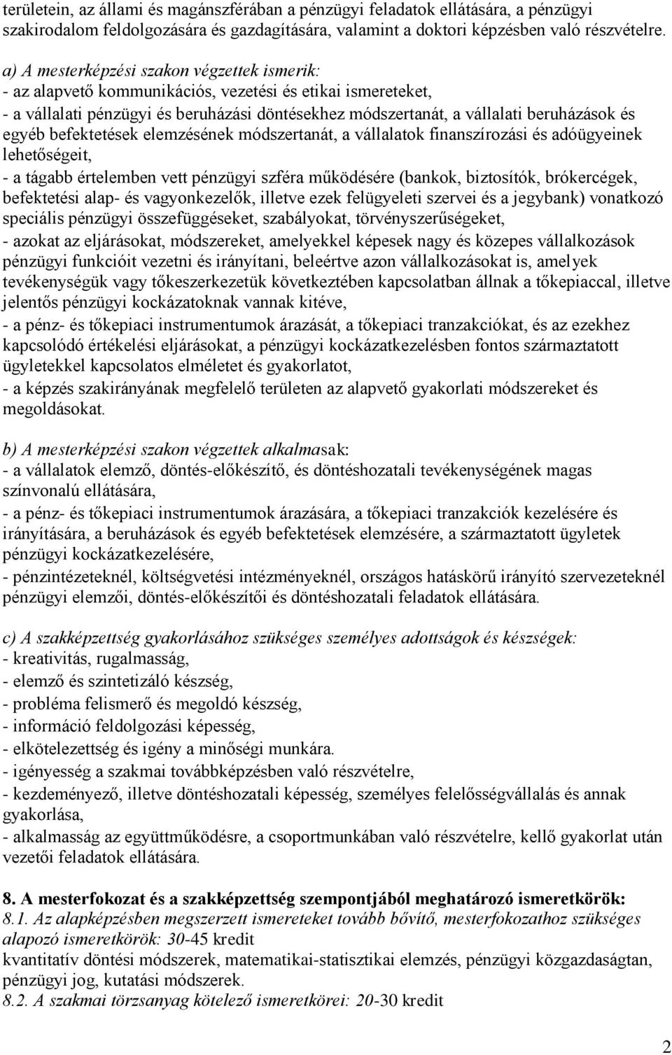 egyéb befektetések elemzésének módszertanát, a vállalatok finanszírozási és adóügyeinek lehetőségeit, - a tágabb értelemben vett pénzügyi szféra működésére (bankok, biztosítók, brókercégek,