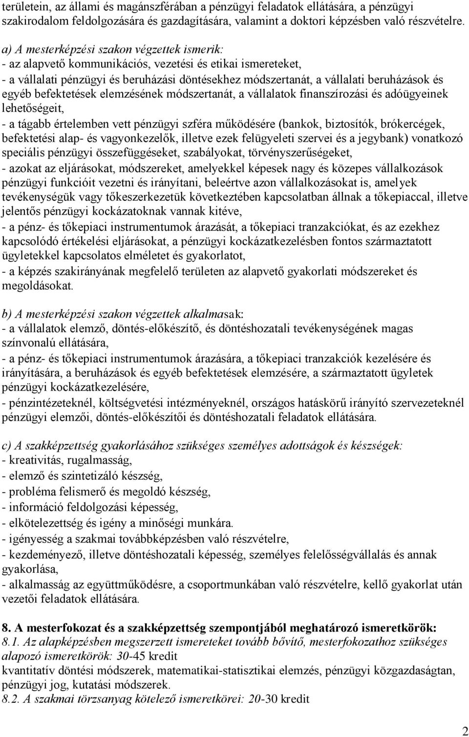 egyéb befektetések elemzésének módszertanát, a vállalatok finanszírozási és adóügyeinek lehetőségeit, - a tágabb értelemben vett pénzügyi szféra működésére (bankok, biztosítók, brókercégek,