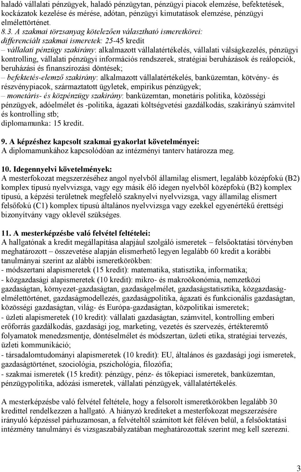 kontrolling, vállalati pénzügyi információs rendszerek, stratégiai beruházások és reálopciók, beruházási és finanszírozási döntések; befektetés-elemző szakirány: alkalmazott vállalatértékelés,