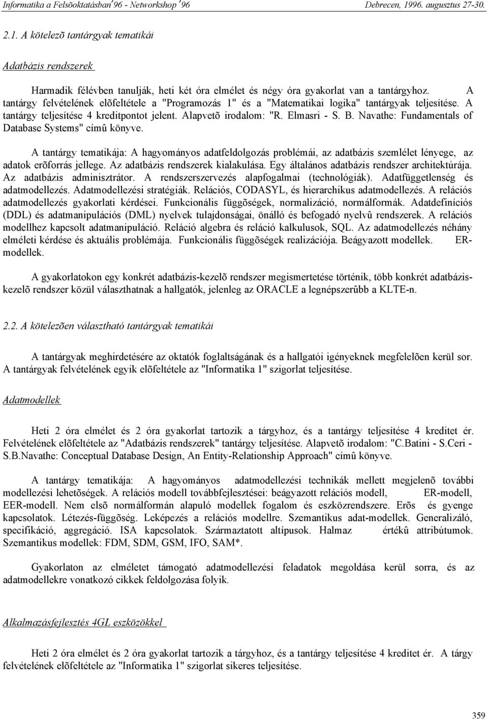 Navathe: Fundamentals of Database Systems" címû könyve. A tantárgy tematikája: A hagyományos adatfeldolgozás problémái, az adatbázis szemlélet lényege, az adatok erõforrás jellege.