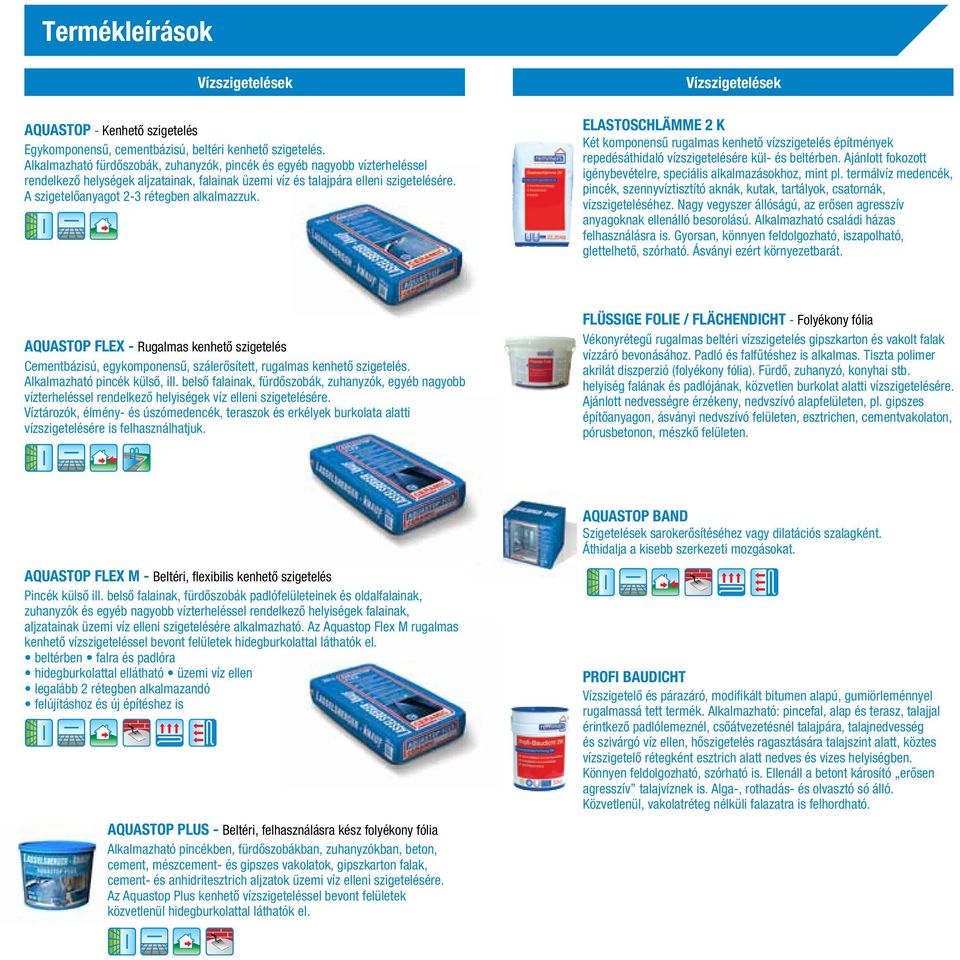 A szigetelôanyagot 2-3 rétegben alkalmazzuk. Vízszigetelések Elastoschlämme 2 K Két komponensû rugalmas kenhetô vízszigetelés építmények repedésáthidaló vízszigetelésére kül- és beltérben.