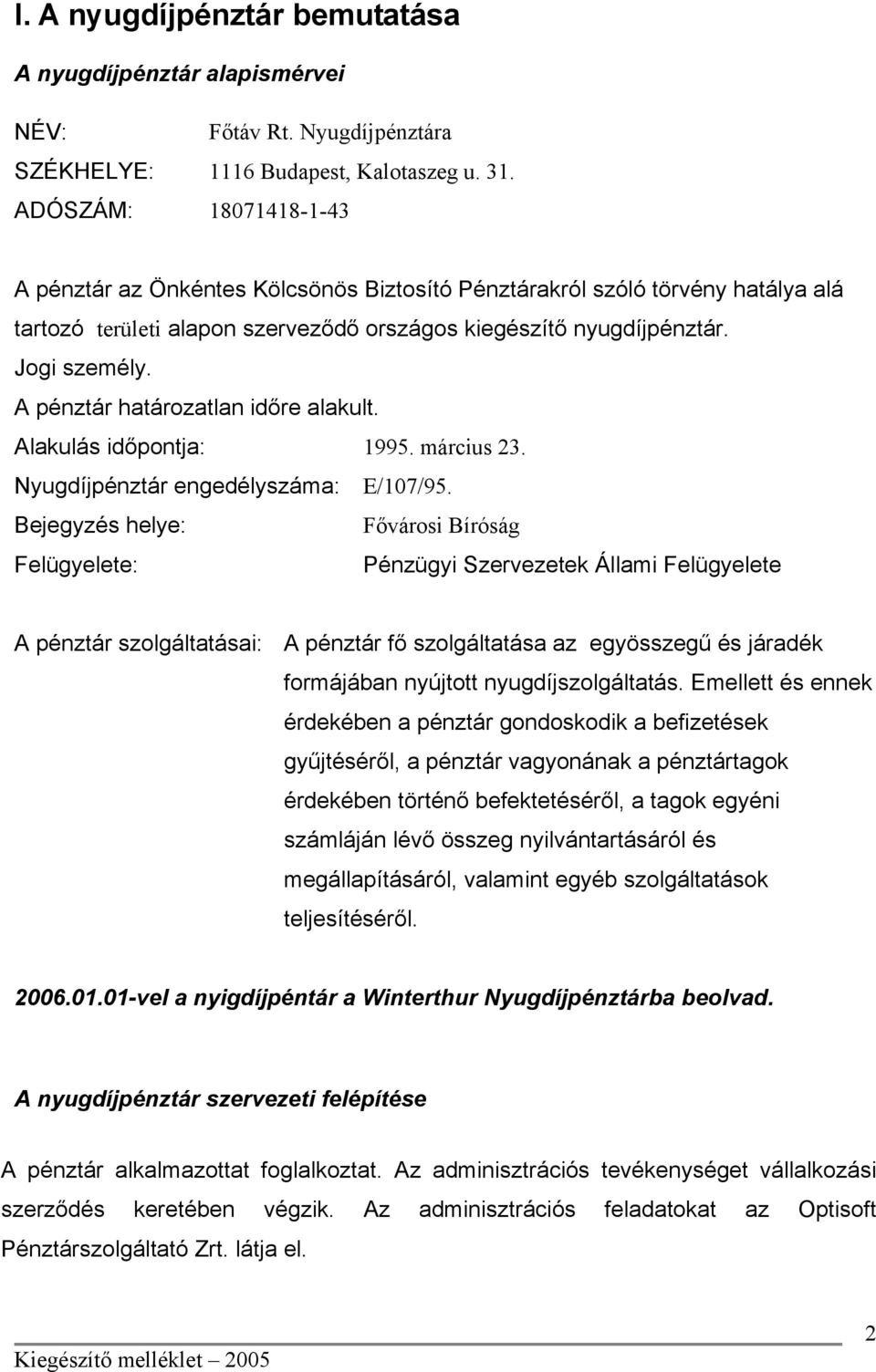 A pénztár határozatlan időre alakult. Alakulás időpontja: 1995. március 23. Nyugdíjpénztár engedélyszáma: E/107/95.