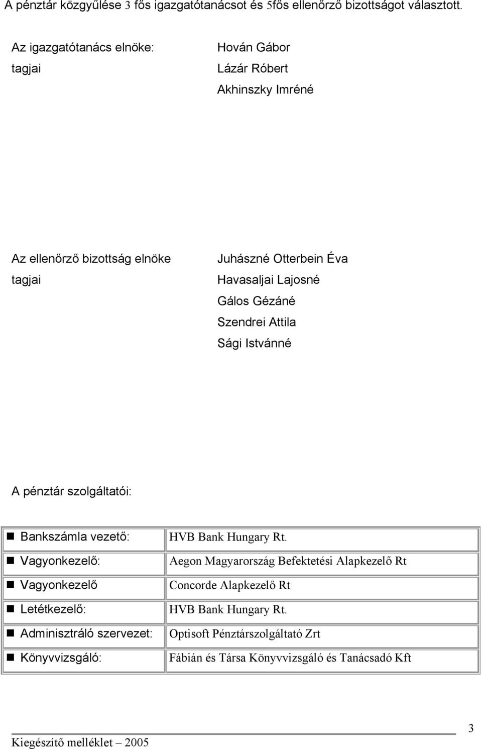 Gálos Gézáné Szendrei Attila Sági Istvánné A pénztár szolgáltatói: Bankszámla vezető: Vagyonkezelő: Vagyonkezelő Letétkezelő: Adminisztráló szervezet:
