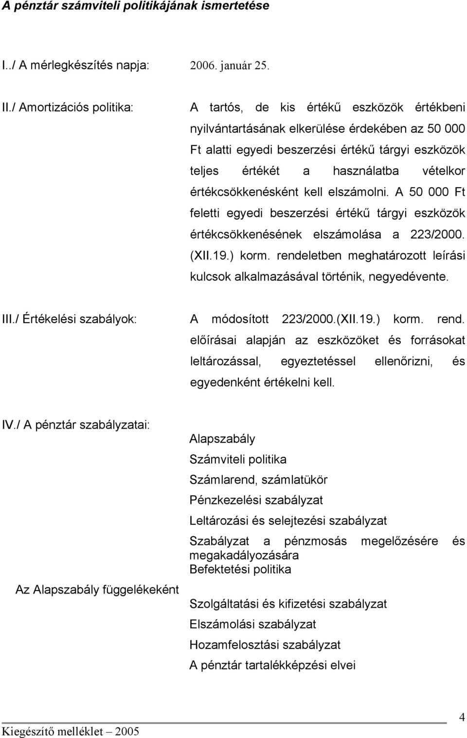 vételkor értékcsökkenésként kell elszámolni. A 500 Ft feletti egyedi beszerzési értékű tárgyi eszközök értékcsökkenésének elszámolása a 223/2000. (XII.19.) korm.