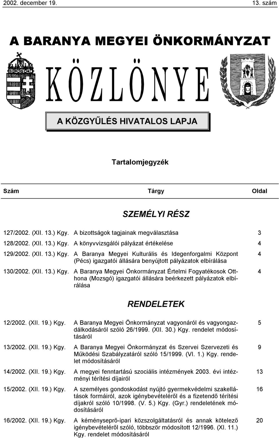 (XII. 13.) Kgy. A Baranya Megyei Önkormányzat Értelmi Fogyatékosok Otthona (Mozsgó) igazgatói állására beérkezett pályázatok elbírálása 4 RENDELETEK 12/2002. (XII. 19.) Kgy. A Baranya Megyei Önkormányzat vagyonáról és vagyongazdálkodásáról szóló 26/1999.