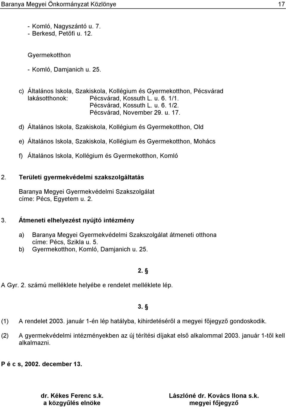 d) Általános Iskola, Szakiskola, Kollégium és Gyermekotthon, Old e) Általános Iskola, Szakiskola, Kollégium és Gyermekotthon, Mohács f) Általános Iskola, Kollégium és Gyermekotthon, Komló 2.