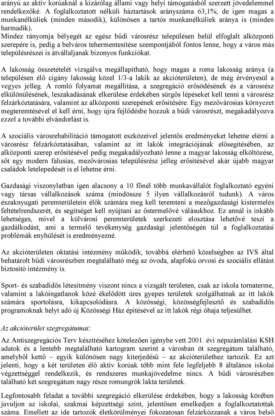 Mindez rányomja bélyegét az egész bűdi városrész településen belül elfoglalt alközponti szerepére is, pedig a belváros tehermentesítése szempontjából fontos lenne, hogy a város más településrészei is