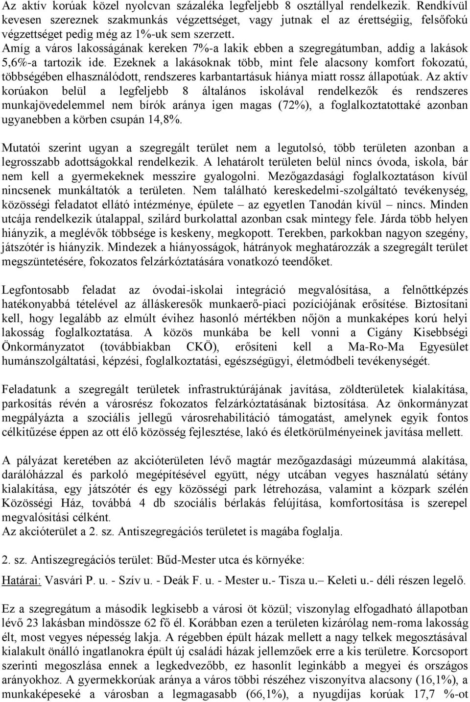 Amíg a város lakosságának kereken 7%-a lakik ebben a szegregátumban, addig a lakások 5,6%-a tartozik ide.