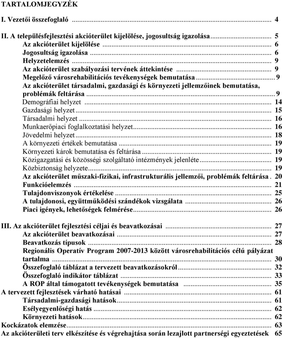 .. 9 Az akcióterület társadalmi, gazdasági és környezeti jellemzőinek bemutatása, problémák feltárása... 9 Demográfiai helyzet... 14 Gazdasági helyzet... 15 Társadalmi helyzet.