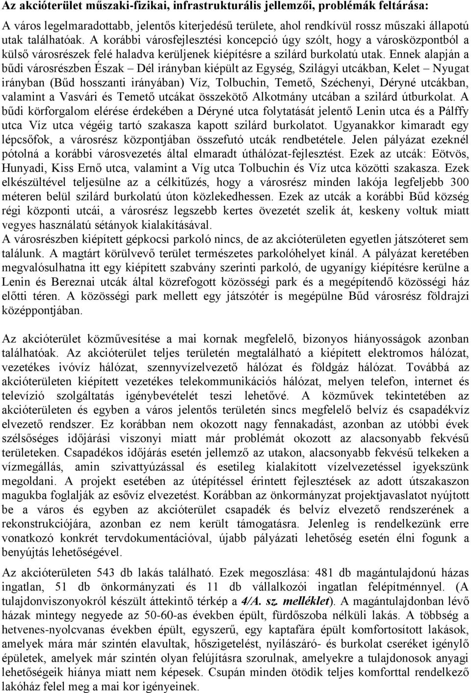 Ennek alapján a bűdi városrészben Észak Dél irányban kiépült az Egység, Szilágyi utcákban, Kelet Nyugat irányban (Bűd hosszanti irányában) Víz, Tolbuchin, Temető, Széchenyi, Déryné utcákban, valamint
