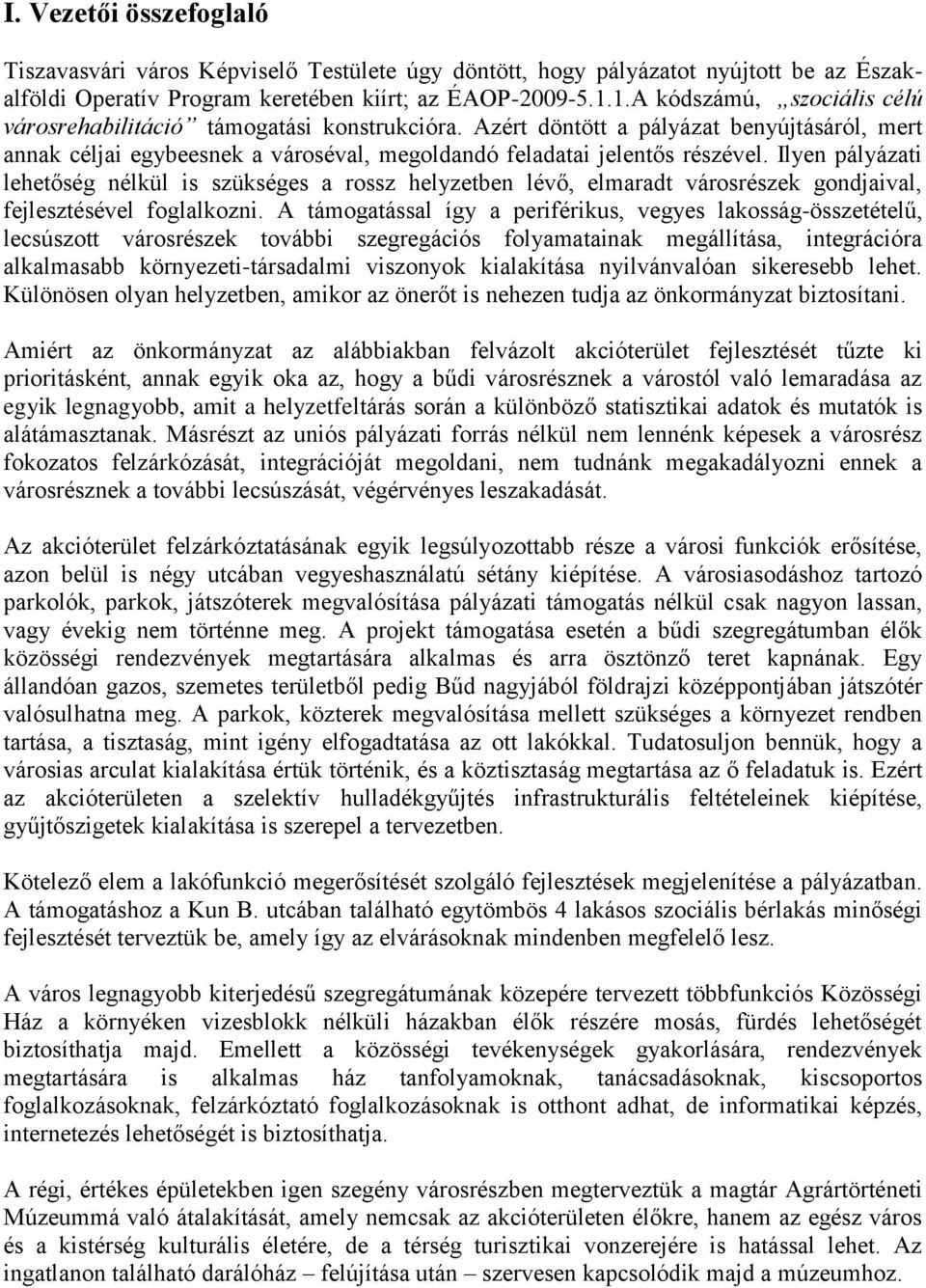 Ilyen pályázati lehetőség nélkül is szükséges a rossz helyzetben lévő, elmaradt városrészek gondjaival, fejlesztésével foglalkozni.