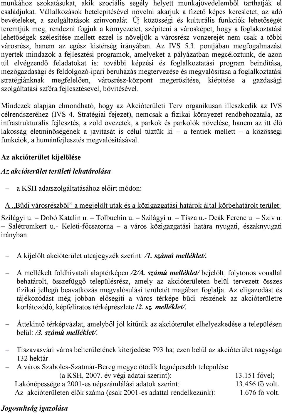 Új közösségi és kulturális funkciók lehetőségét teremtjük meg, rendezni fogjuk a környezetet, szépíteni a városképet, hogy a foglakoztatási lehetőségek szélesítése mellett ezzel is növeljük a