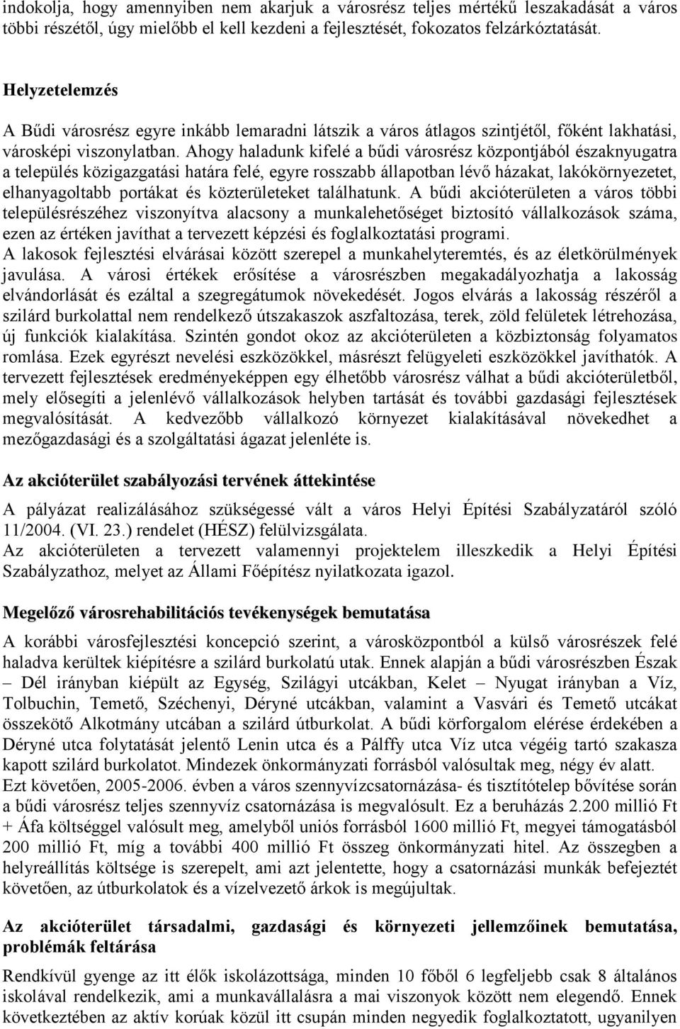 Ahogy haladunk kifelé a bűdi városrész központjából északnyugatra a település közigazgatási határa felé, egyre rosszabb állapotban lévő házakat, lakókörnyezetet, elhanyagoltabb portákat és